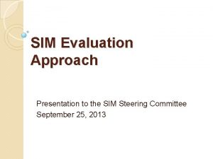 SIM Evaluation Approach Presentation to the SIM Steering