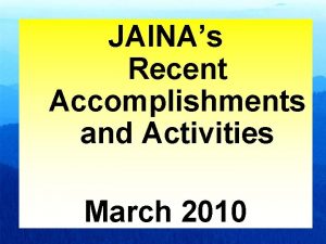 JAINAs Recent Accomplishments and Activities March 2010 1