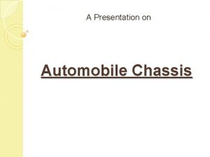 A Presentation on Automobile Chassis Chassis What is