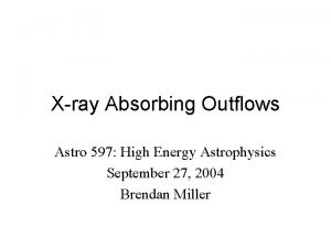 Xray Absorbing Outflows Astro 597 High Energy Astrophysics
