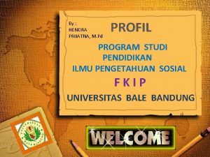 By HENDRA PRIJATNA M Pd PROFIL PROGRAM STUDI