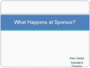 What Happens at Sponsor Alex Galea Assistant Director