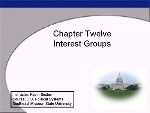 Chapter Twelve Interest Groups Instructor Kevin Sexton Course