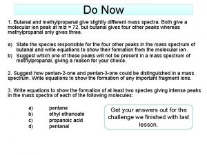 Do Now 1 Butanal and methylpropanal give slightly