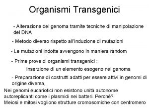 Organismi Transgenici Alterazione del genoma tramite tecniche di