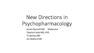New Directions in Psychopharmacology Jarrett Barnhill MD Moderator