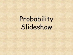 Probability Slideshow Probability Probability is the likelihood that