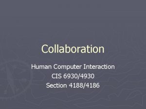 Collaboration Human Computer Interaction CIS 69304930 Section 41884186
