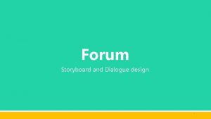 Forum Storyboard and Dialogue design 1 Storyboard And