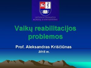 Vaik reabilitacijos problemos Prof Aleksandras Kriinas 2015 m