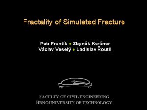 Fractality of Simulated Fracture Petr Frantk Zbynk Kerner