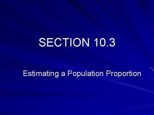 SECTION 10 3 Estimating a Population Proportion NOW