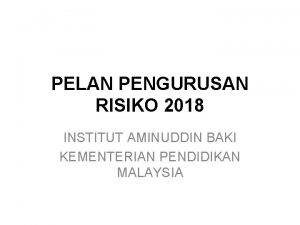 PELAN PENGURUSAN RISIKO 2018 INSTITUT AMINUDDIN BAKI KEMENTERIAN