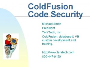 Cold Fusion Code Security Michael Smith President Tera