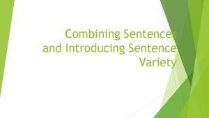 Combining Sentences and Introducing Sentence Variety Start combining
