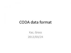 CODA data format Kaz Grass 20120324 Data Format
