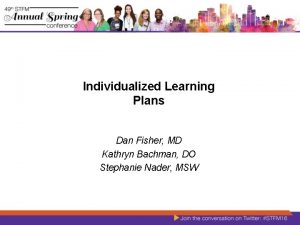 Individualized Learning Plans Dan Fisher MD Kathryn Bachman
