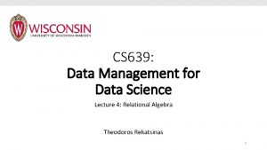 CS 639 Data Management for Data Science Lecture