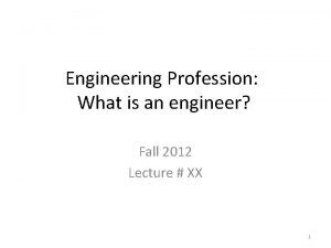 Engineering Profession What is an engineer Fall 2012