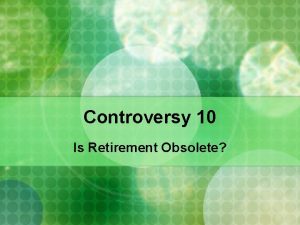 Controversy 10 Is Retirement Obsolete Is Retirement Obsolete