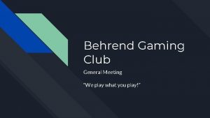 Behrend Gaming Club General Meeting We play what