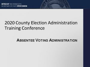 2020 County Election Administration Training Conference ABSENTEE VOTING