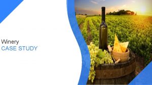 Winery CASE STUDY Last Updated 2018 Deployment Date
