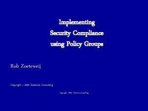 Implementing Security Compliance using Policy Groups Rob Zoeteweij
