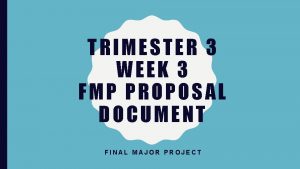 TRIMESTER 3 WEEK 3 FMP PROPOSAL DOCUMENT FINAL