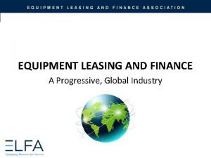 EQUIPMENT LEASING AND FINANCE A Progressive Global Industry