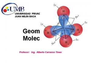 UNIVERSIDAD PRIVADA JUAN MEJA BACA Geometra Molecular Profesor