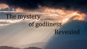 The mystery of godliness Revealed 1 Timothy 3