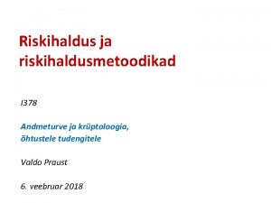 Riskihaldus ja riskihaldusmetoodikad I 378 Andmeturve ja krptoloogia