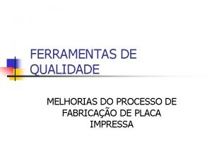 FERRAMENTAS DE QUALIDADE MELHORIAS DO PROCESSO DE FABRICAO