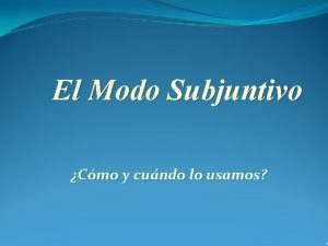 El Modo Subjuntivo Cmo y cundo lo usamos