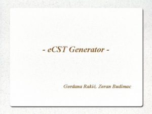 e CST Generator Gordana Raki Zoran Budimac Contents