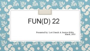 FUND 22 Presented by Lori Dench Jessica Kirby