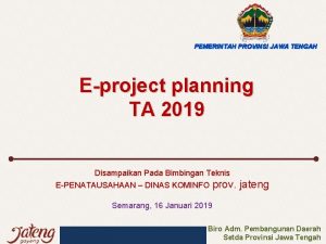 PEMERINTAH PROVINSI JAWA TENGAH Eproject planning TA 2019