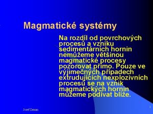 Magmatick systmy Na rozdl od povrchovch proces a