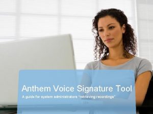 Anthem Voice Signature Tool A guide for system
