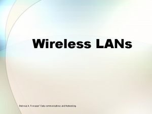 Wireless LANs Behrouz A Forouzan Data communications and