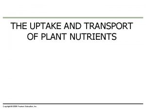 THE UPTAKE AND TRANSPORT OF PLANT NUTRIENTS Copyright