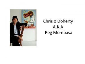 Chris o Doherty A K A Reg Mombasa