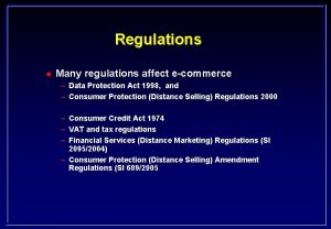 Regulations l Many regulations affect ecommerce Data Protection