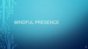 MINDFUL PRESENCE WHAT DOES THIS MEAN Mindful presence