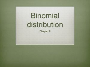 Binomial distribution Chapter 8 Binomial Setting We use