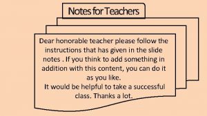 Notes for Teachers Dear honorable teacher please follow