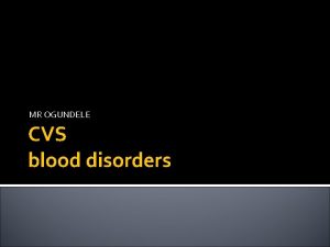 MR OGUNDELE CVS blood disorders VESSELS The three