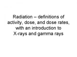 Radiation definitions of activity dose and dose rates