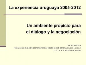 La experiencia uruguaya 2005 2012 Un ambiente propicio